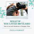 What If . . . You Lived 300 Years: How to Live with Resilience in Changing Times - Paperback