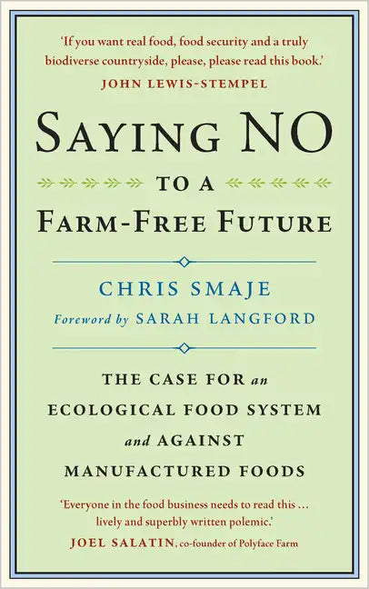 Saying No to a Farm-Free Future: The Case for an Ecological Food System and Against Manufactured Foods - Paperback