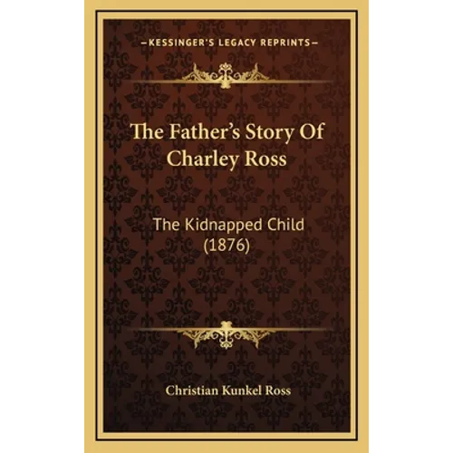 The Father's Story Of Charley Ross: The Kidnapped Child (1876) - Hardcover