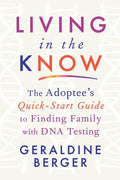 Living in the Know: The Adoptee's Quick-Start Guide to Finding Family with DNA Testing - Paperback