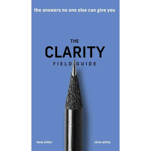 The Clarity Field Guide: The Answers No One Else Can Give You - Hardcover