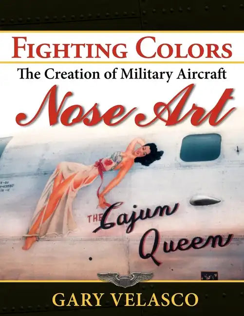 Fighting Colors: The Creation of Military Aircraft Nose Art - Hardcover