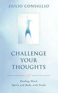 Challenge Your Thoughts: Healing Mind, Spirit and Body with Truth - Paperback