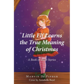 Little Elf Learns the True Meaning of Christmas: A Book of Short Stories - Paperback