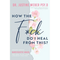 How the F*ck Do I Heal from This?: Understanding Narcissistic Abuse and how to Put Your Life Back Together - Paperback