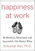 Happiness at Work: Be Resilient, Motivated, and Successful - No Matter What - Hardcover