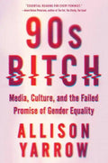 90s Bitch: Media, Culture, and the Failed Promise of Gender Equality - Paperback
