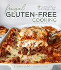Frugal Gluten-Free Cooking: 60 Family Favorite Recipes That Won't Break the Bank - Paperback