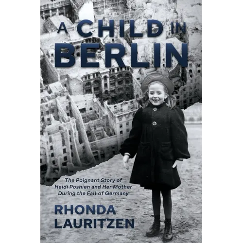 A Child in Berlin: The Poignant Story of Heidi Posnien and Her Mother During the Fall of Germany - Paperback