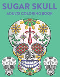 Sugar Skull Adults Coloring Book: A Sugar Skull Coloring Activity Book With Intricate Designs, Adult Coloring Sheets For Stress Relief - Paperback