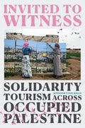 Invited to Witness: Solidarity Tourism Across Occupied Palestine - Paperback