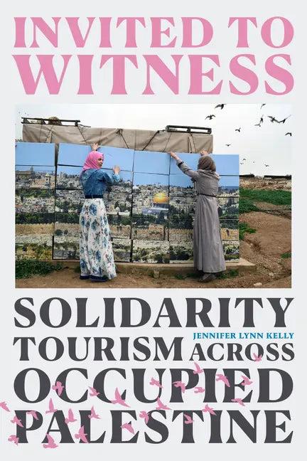 Invited to Witness: Solidarity Tourism Across Occupied Palestine - Paperback