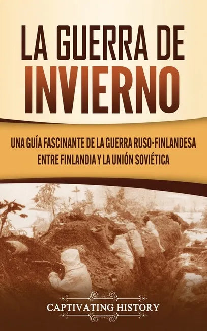 La Guerra de Invierno: Una guía fascinante de la guerra ruso-finlandesa entre Finlandia y la Unión Soviética - Hardcover