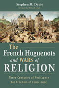 The French Huguenots and Wars of Religion: Three Centuries of Resistance for Freedom of Conscience - Paperback