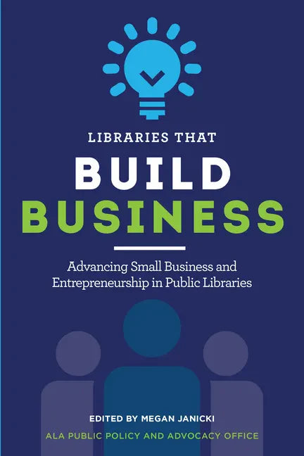 Libraries That Build Business: Advancing Small Business and Entrepreneurship in Public Libraries - Paperback