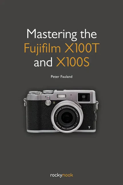 Mastering the Fujifilm X100T and X100S - Paperback