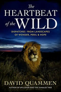 The Heartbeat of the Wild: Dispatches from Landscapes of Wonder, Peril, and Hope - Hardcover
