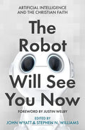 The Robot Will See You Now: Artificial Intelligence and the Christian Faith - Paperback
