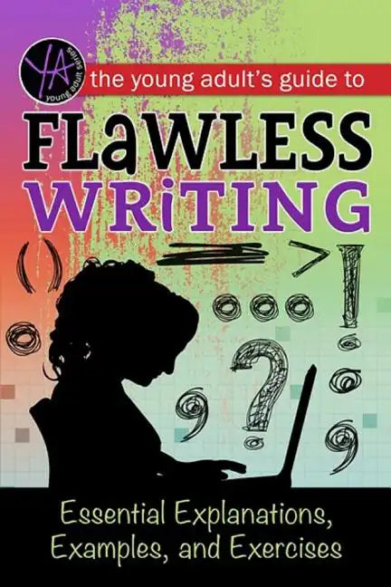 The Young Adult's Guide to Flawless Writing: Essential Explanations, Examples, and Exercises - Paperback