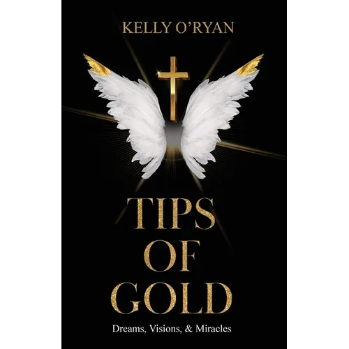 Tips of Gold: Dreams, Visions, and Miracles - Paperback