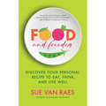 Food and Freedom: Discover Your Personal Recipe to Eat, Think, and Live Well - Paperback