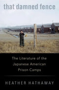 That Damned Fence: The Literature of the Japanese American Prison Camps - Hardcover