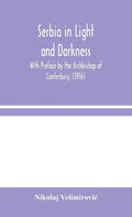 Serbia in Light and Darkness: With Preface by the Archbishop of Canterbury, (1916) - Hardcover