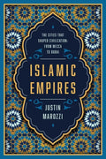 Islamic Empires: The Cities That Shaped Civilization: From Mecca to Dubai - Paperback