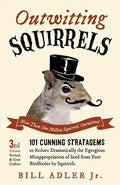 Outwitting Squirrels: 101 Cunning Stratagems to Reduce Dramatically the Egregious Misappropriation of Seed from Your Birdfeeder by Squirrels - Paperback