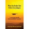 When You Realize How Perfect Everything Is: A Conversation About Life Between Grandfather and Grandson - Paperback