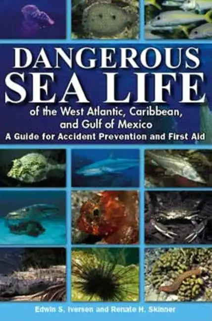 Dangerous Sea Life of the West Atlantic, Caribbean, and Gulf of Mexico: A Guide for Accident Prevention and First Aid - Paperback