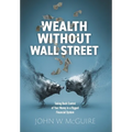Wealth Without Wall Street: Taking Back Control of Your Money in a Rigged Financial System - Hardcover