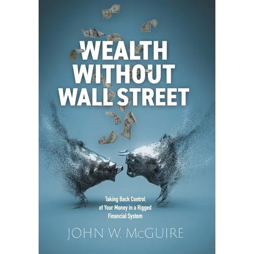 Wealth Without Wall Street: Taking Back Control of Your Money in a Rigged Financial System - Hardcover