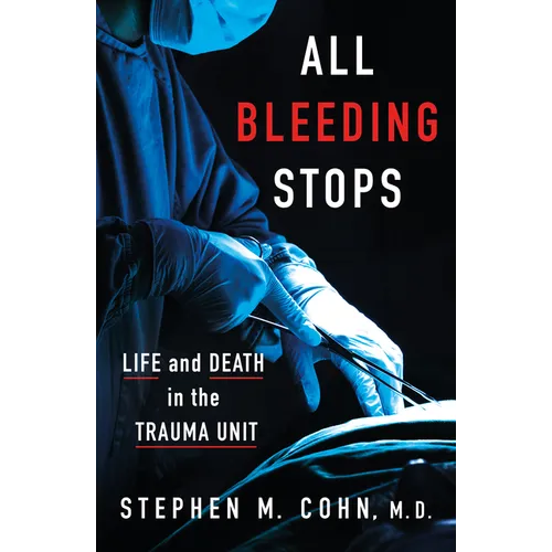 All Bleeding Stops: Life and Death in the Trauma Unit - Hardcover