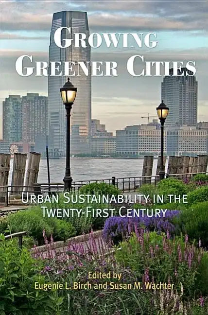 Growing Greener Cities: Urban Sustainability in the Twenty-First Century - Paperback