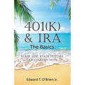 401(k) & IRA the Basics: Your Life - Your Future Get Started Now - Paperback