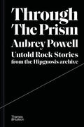 Through the Prism: Untold Rock Stories from the Hipgnosis Archive - Hardcover