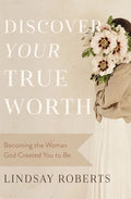 Discover Your True Worth: Becoming the Woman God Created You to Be - Paperback