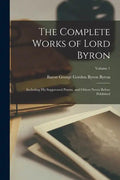The Complete Works of Lord Byron: Including His Suppressed Poems, and Others Never Before Published; Volume 1 - Paperback