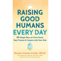 Raising Good Humans Every Day: 50 Simple Ways to Press Pause, Stay Present, and Connect with Your Kids - Hardcover