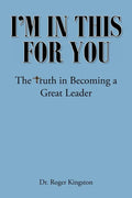 I'm in This for You: The Truth in Becoming a Great Leader - Paperback