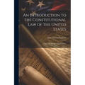 An Introduction to the Constitutional Law of the United States: Especially Designed for Students, - Paperback