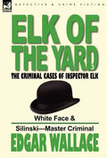 Elk of the 'Yard'-The Criminal Cases of Inspector Elk: Volume 3-White Face & Silinski-Master Criminal - Hardcover