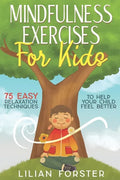 Mindfulness Exercises for Kids: 75 Easy Relaxation Techniques To Help Your Child Feel Better - Paperback
