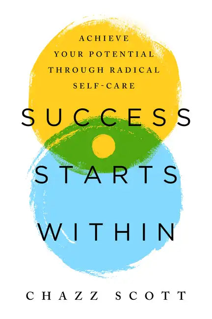 Success Starts Within: Achieve Your Potential Through Radical Self-Care - Paperback