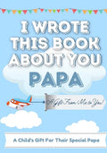 I Wrote This Book About You Papa: A Child's Fill in The Blank Gift Book For Their Special Papa Perfect for Kid's 7 x 10 inch - Paperback