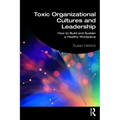 Toxic Organizational Cultures and Leadership: How to Build and Sustain a Healthy Workplace - Paperback