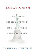 Isolationism: A History of America's Efforts to Shield Itself from the World - Hardcover