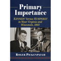 Primary Importance: Kennedy Versus Humphrey in West Virginia and Wisconsin, 1960 - Paperback