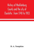 History of Mecklenburg County and the city of Charlotte: from 1740 to 1903 - Paperback